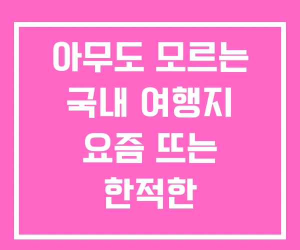 아무도 모르는 국내 여행지 요즘 뜨는 한적한