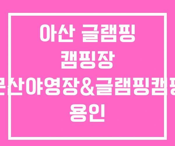아산 글램핑 캠핑장 용문산야영장&글램핑캠핑장 용인