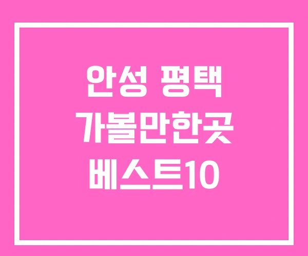 안성 평택 가볼만한곳 베스트10