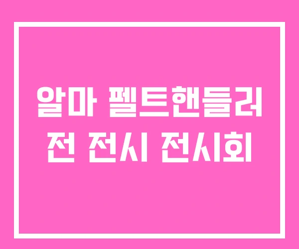 알마 펠트핸들러 전 전시 전시회 알마 펠트핸들러 전 전시 전시회