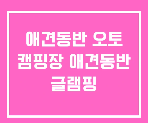 애견동반 오토 캠핑장 애견동반 글램핑 애견동반 오토 캠핑장 애견동반 글램핑