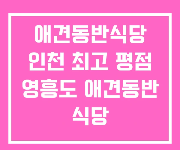 애견동반식당 인천 최고 평점 영흥도 애견동반 식당 애견동반식당 인천 최고 평점 영흥도 애견동반 식당