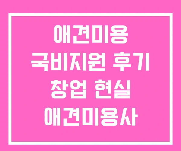 애견미용 국비지원 후기 창업 현실 애견미용사
