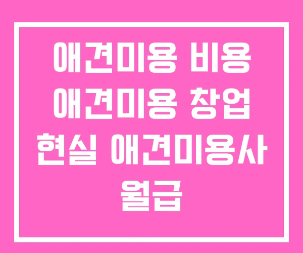 애견미용 비용 애견미용 창업 현실 애견미용사 월급 애견미용 비용 애견미용 창업 현실 애견미용사 월급