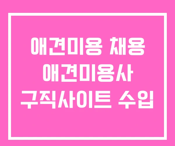 애견미용 채용 애견미용사 구직사이트 수입
