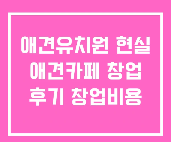 애견유치원 현실 애견카페 창업 후기 창업비용