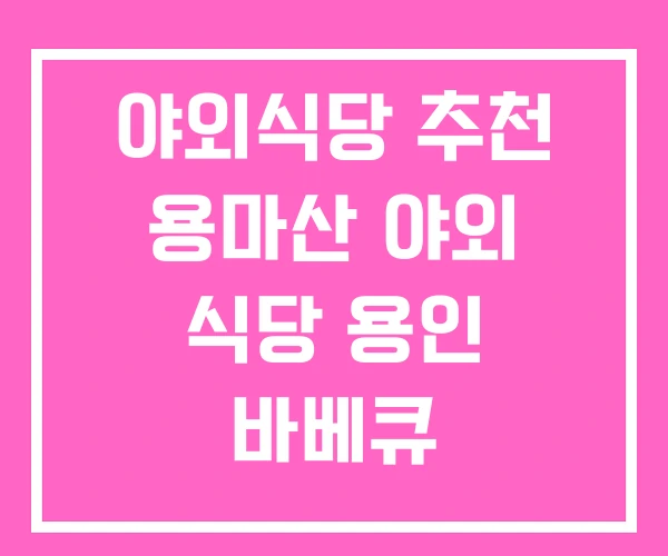야외식당 추천 용마산 야외 식당 용인 바베큐