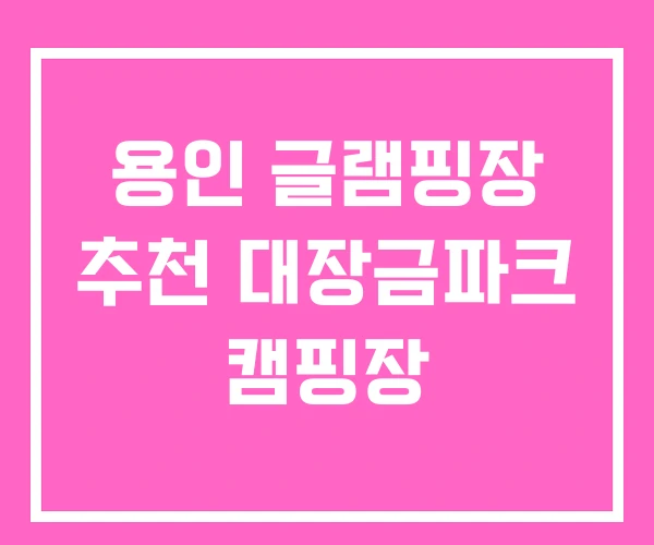 용인 글램핑장 추천 대장금파크 캠핑장