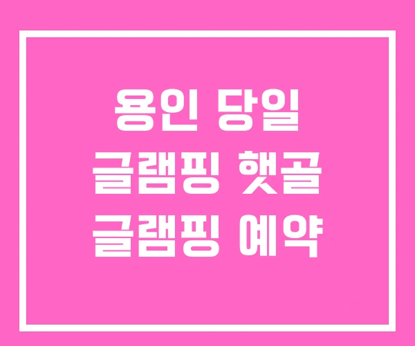 용인 당일 글램핑 햇골 글램핑 예약