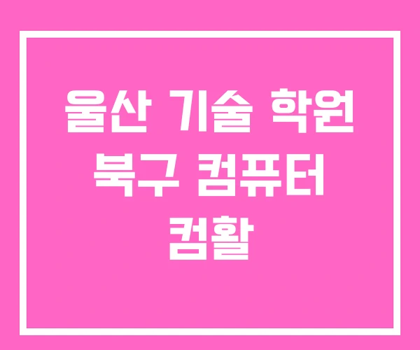 울산 기술 학원 북구 컴퓨터 컴활 울산 기술 학원 북구 컴퓨터 컴활
