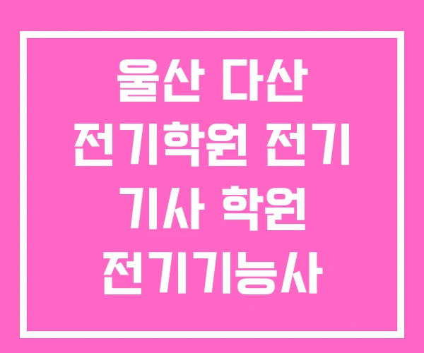 울산 다산 전기학원 전기 기사 학원 전기기능사 울산 다산 전기학원 전기 기사 학원 전기기능사