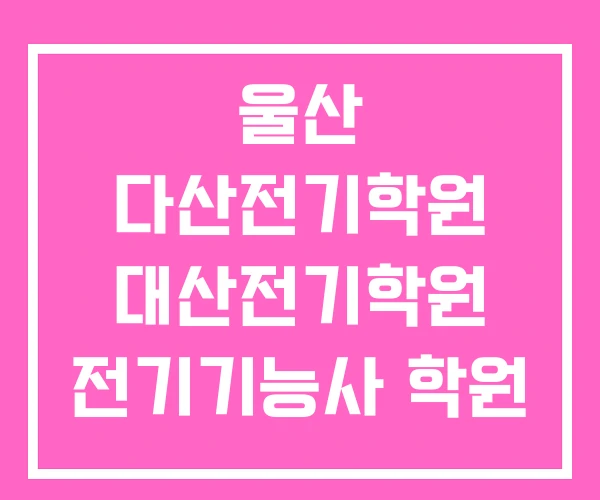 울산 다산전기학원 대산전기학원 전기기능사 학원