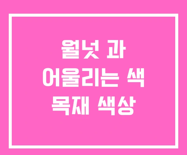 월넛 과 어울리는 색 목재 색상