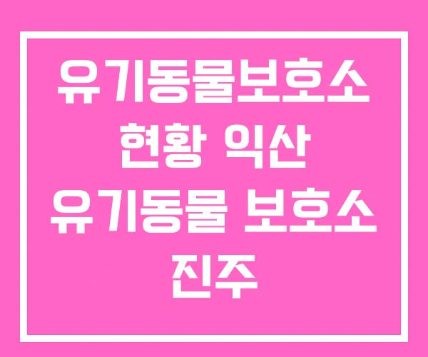유기동물보호소 현황 익산 유기동물 보호소 진주 유기동물보호소 현황 익산 유기동물 보호소 진주