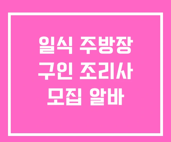 일식 주방장 구인 조리사 모집 알바