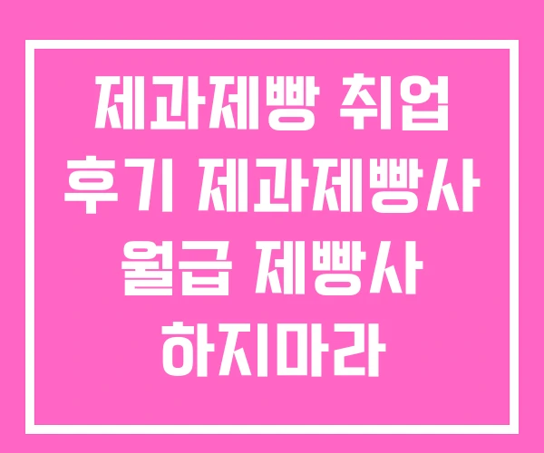 제과제빵 취업 후기 제과제빵사 월급 제빵사 하지마라