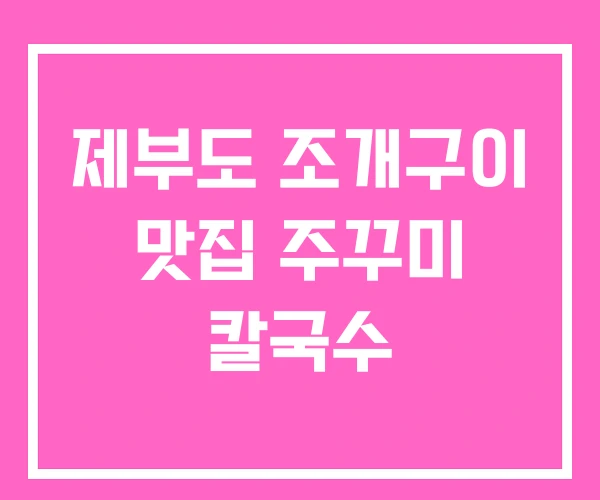 제부도 조개구이 맛집 주꾸미 칼국수