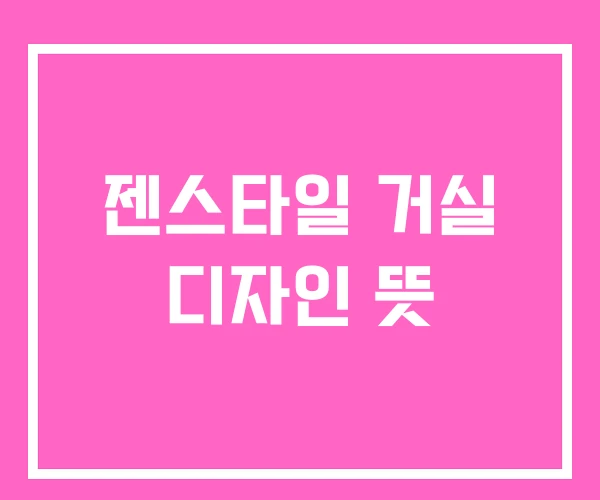 젠스타일 거실 디자인 뜻