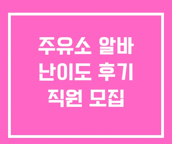 주유소 알바 난이도 후기 직원 모집