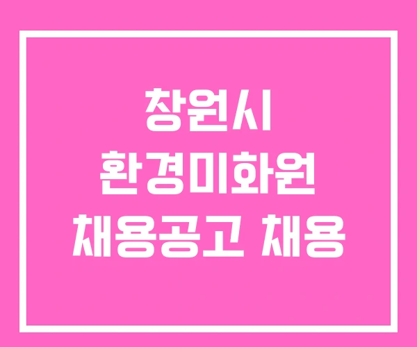 창원시 환경미화원 채용공고 채용 창원시 환경미화원 채용공고 채용