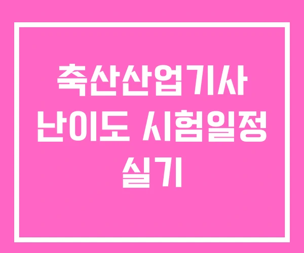 축산산업기사 난이도 시험일정 실기