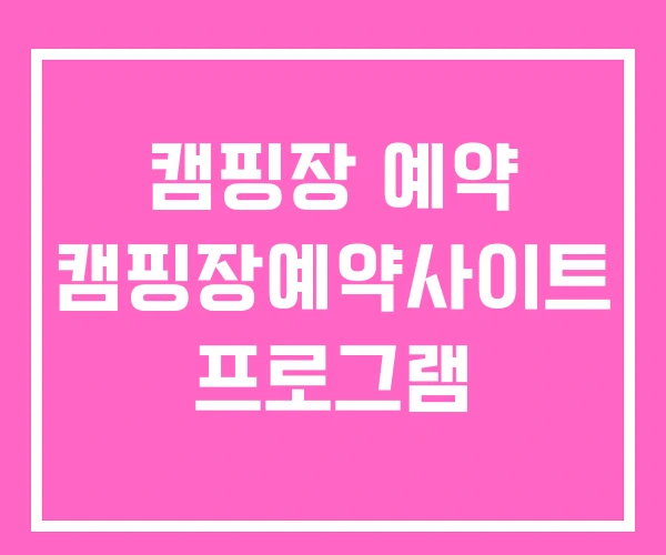 캠핑장 예약 캠핑장예약사이트 프로그램