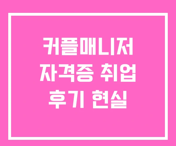 커플매니저 자격증 취업 후기 현실