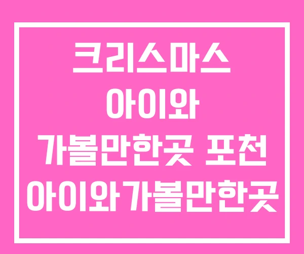 크리스마스 아이와 가볼만한곳 포천 아이와가볼만한곳 홍천