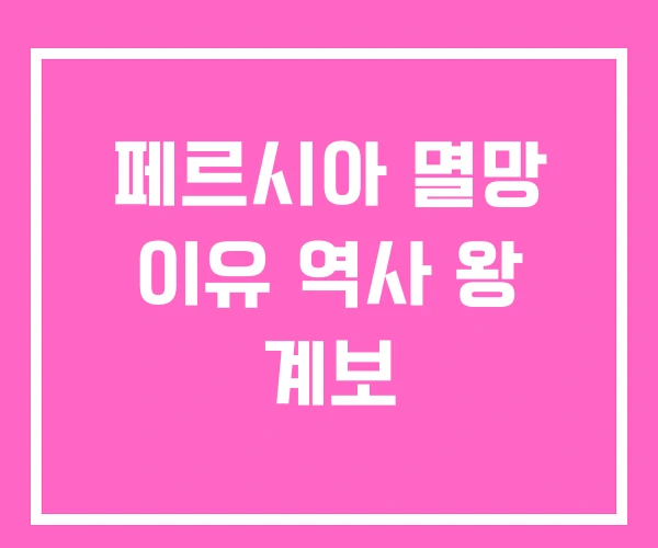 페르시아 멸망 이유 역사 왕 계보