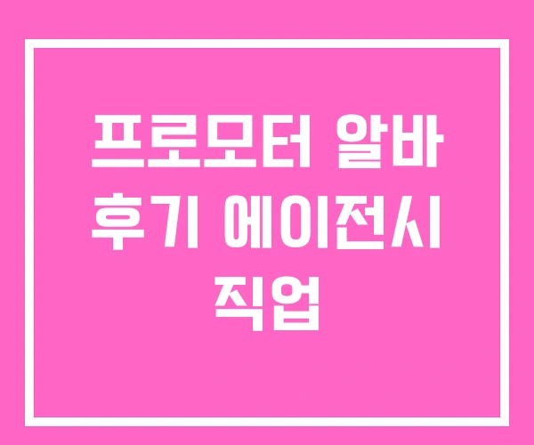 프로모터 알바 후기 에이전시 직업 프로모터 알바 후기 에이전시 직업