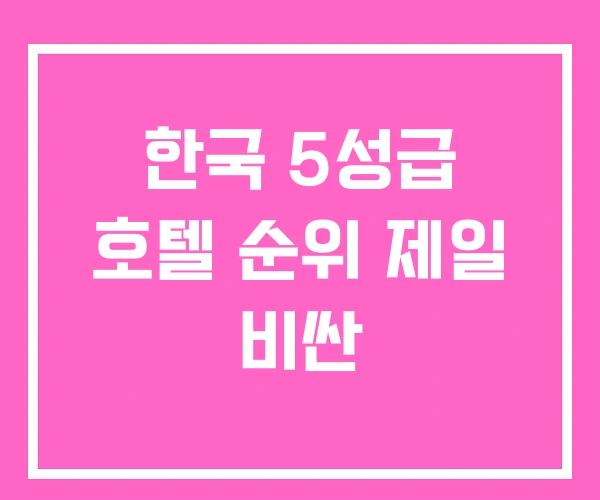 한국 5성급 호텔 순위 제일 비싼