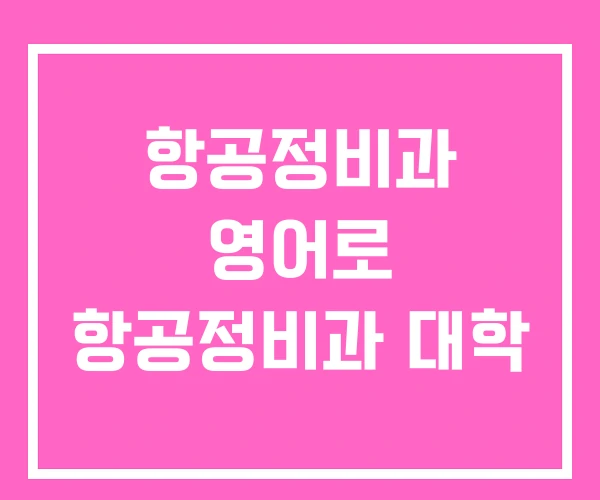 항공정비과 영어로 항공정비과 대학
