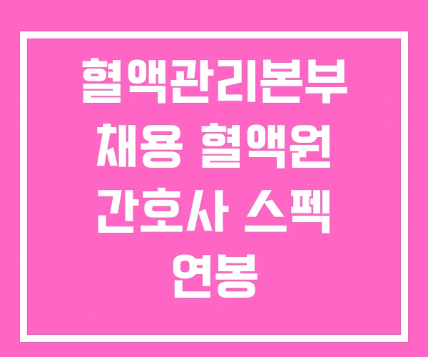 혈액관리본부 채용 혈액원 간호사 스펙 연봉 혈액관리본부 채용 혈액원 간호사 스펙 연봉