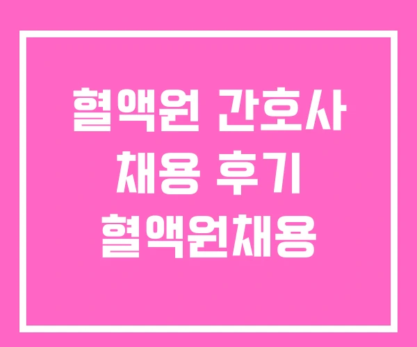 혈액원 간호사 채용 후기 혈액원채용 혈액원 간호사 채용 후기 혈액원채용