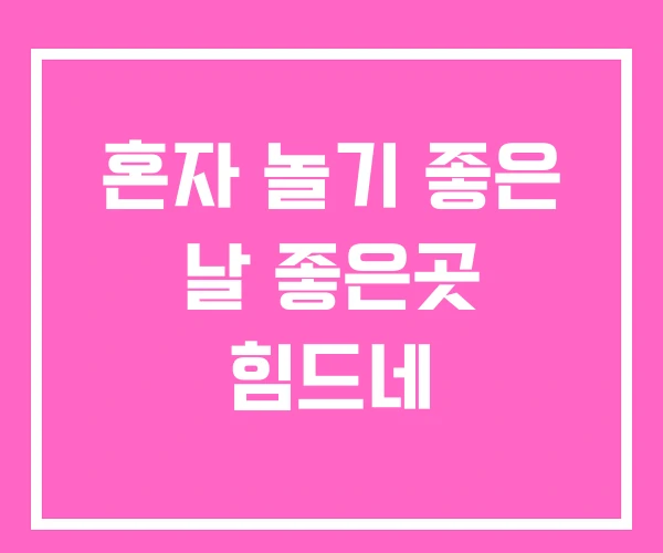 혼자 놀기 좋은 날 좋은곳 힘드네