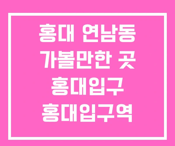 홍대 연남동 가볼만한 곳 홍대입구 홍대입구역 홍대 연남동 가볼만한 곳 홍대입구 홍대입구역