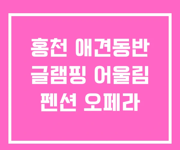 홍천 애견동반 글램핑 어울림 펜션 오페라